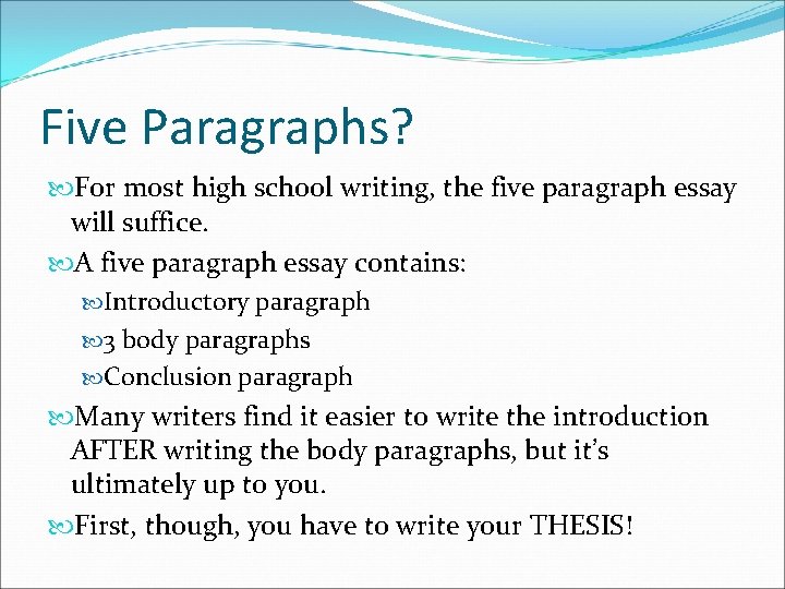 Five Paragraphs? For most high school writing, the five paragraph essay will suffice. A