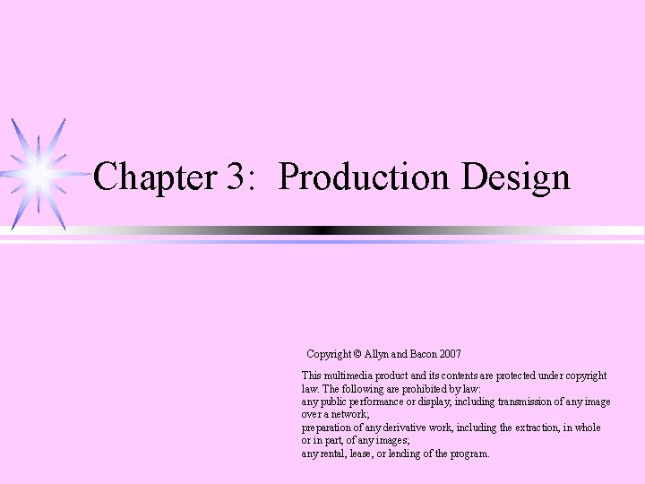 Chapter 3: Production Design Copyright © Allyn and Bacon 2007 This multimedia product and