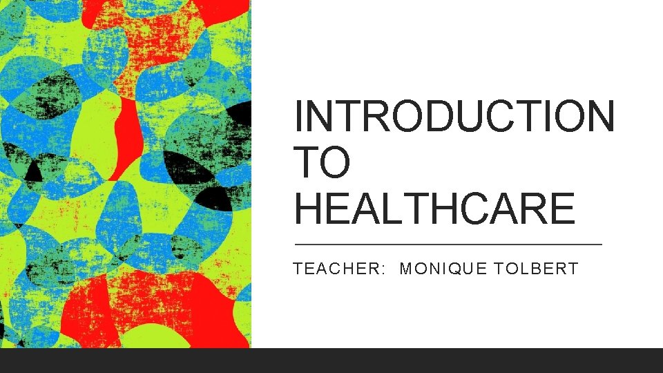 INTRODUCTION TO HEALTHCARE TEACHER: MONIQUE TOLBERT 