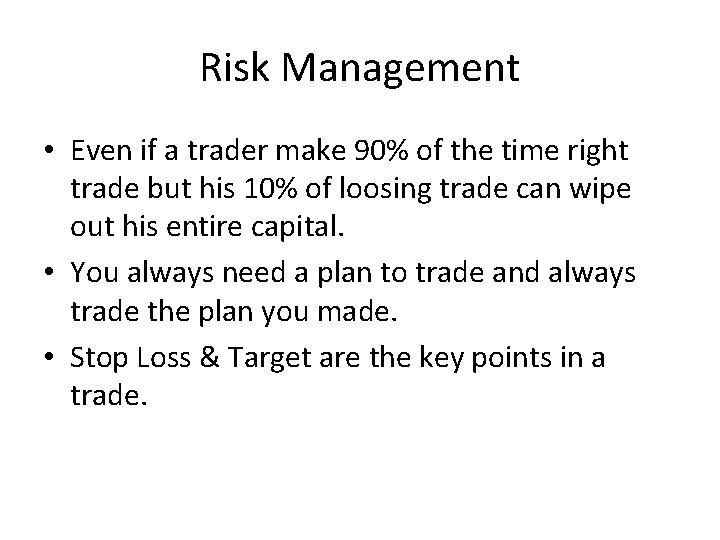 Risk Management • Even if a trader make 90% of the time right trade