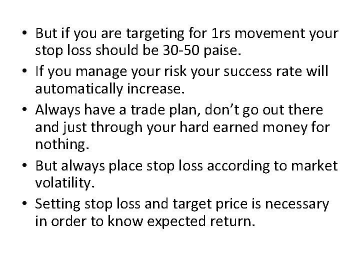  • But if you are targeting for 1 rs movement your stop loss