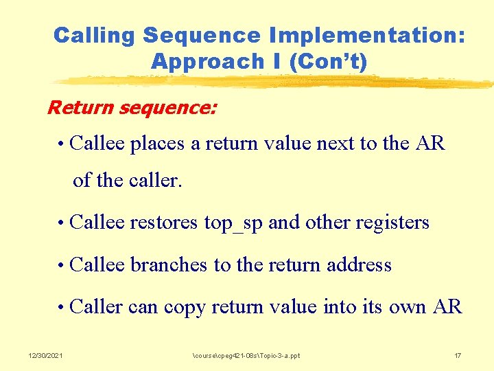 Calling Sequence Implementation: Approach I (Con’t) Return sequence: • Callee places a return value