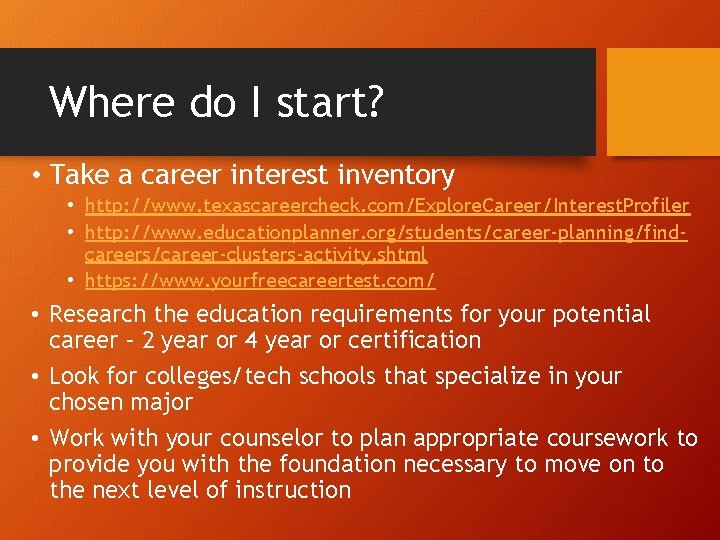 Where do I start? • Take a career interest inventory • http: //www. texascareercheck.