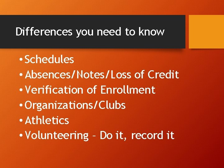 Differences you need to know • Schedules • Absences/Notes/Loss of Credit • Verification of