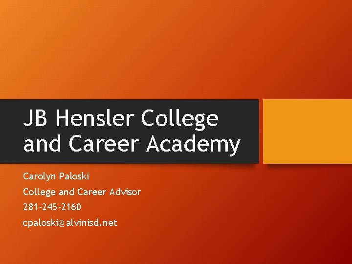 JB Hensler College and Career Academy Carolyn Paloski College and Career Advisor 281 -245