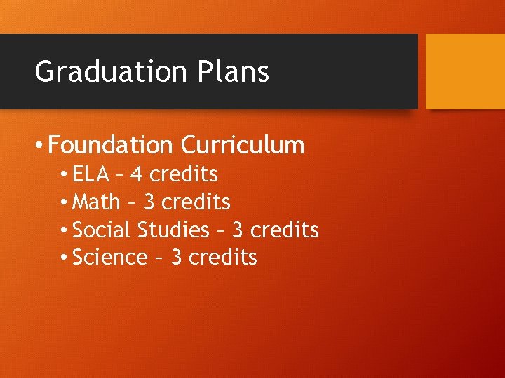 Graduation Plans • Foundation Curriculum • ELA – 4 credits • Math – 3