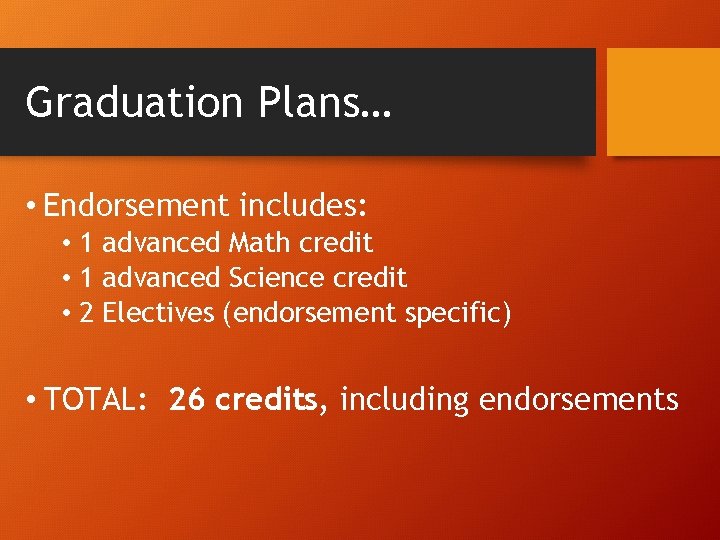 Graduation Plans… • Endorsement includes: • 1 advanced Math credit • 1 advanced Science Graduation Plans… • Endorsement includes: • 1 advanced Math credit • 1 advanced Science