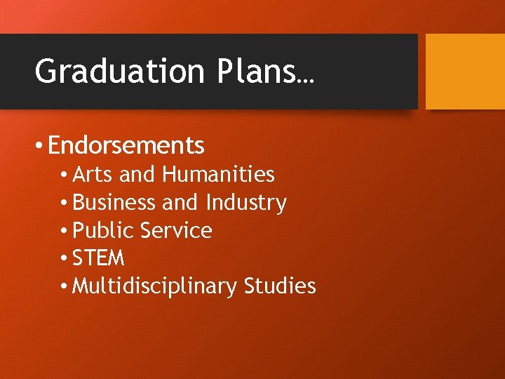 Graduation Plans… • Endorsements • Arts and Humanities • Business and Industry • Public