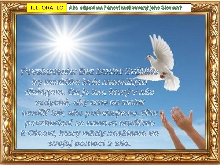 III. ORATIO Ako odpoviem Pánovi motivovaný jeho Slovom? Povzbudenie: Bez Ducha Svätého by modlitba