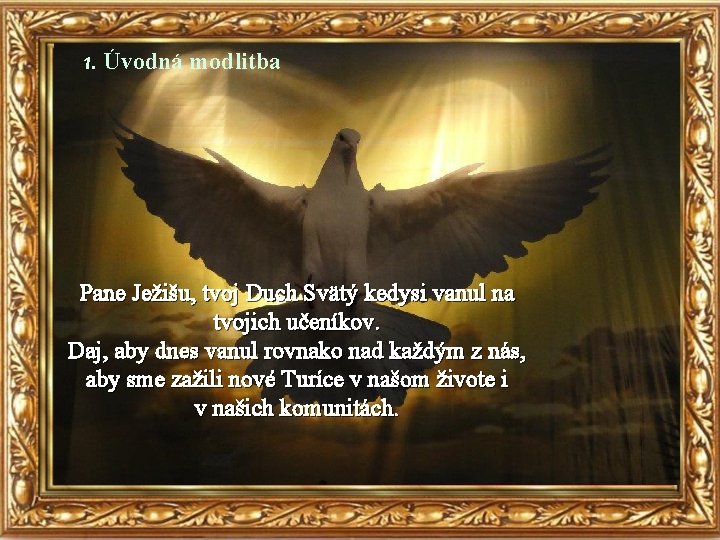 1. Úvodná modlitba Pane Ježišu, tvoj Duch Svätý kedysi vanul na tvojich učeníkov. Daj,