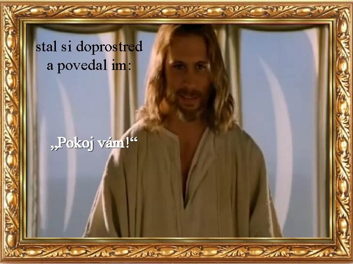 stal si doprostred a povedal im: „Pokoj vám!“ 