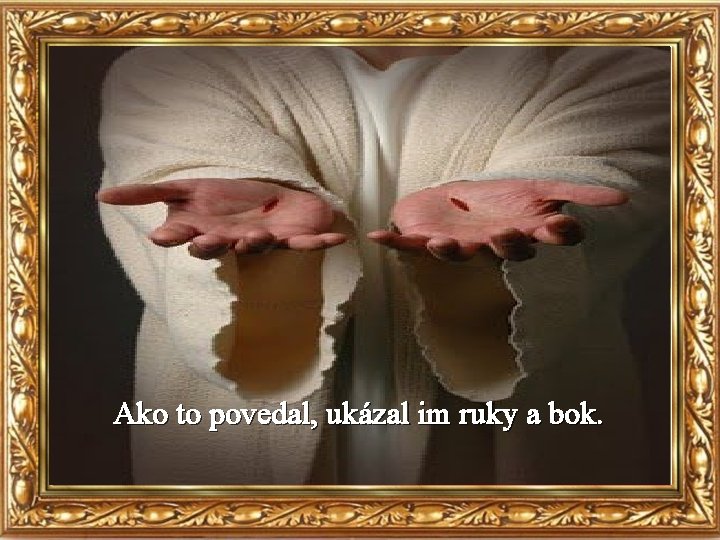 Ako to povedal, ukázal im ruky a bok. 