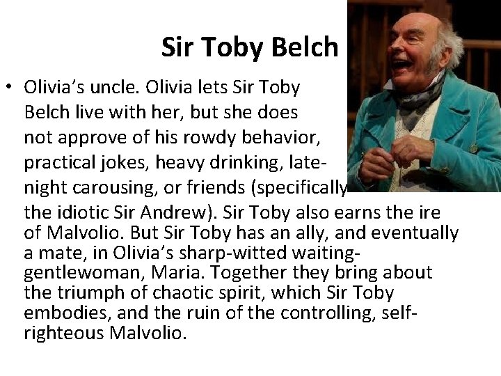 Sir Toby Belch • Olivia’s uncle. Olivia lets Sir Toby Belch live with her,