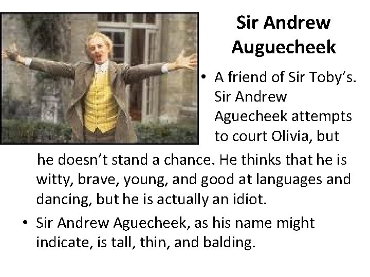 Sir Andrew Auguecheek • A friend of Sir Toby’s. Sir Andrew Aguecheek attempts to