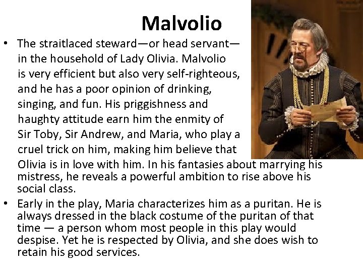 Malvolio • The straitlaced steward—or head servant— in the household of Lady Olivia. Malvolio