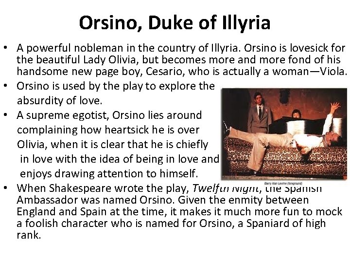 Orsino, Duke of Illyria • A powerful nobleman in the country of Illyria. Orsino