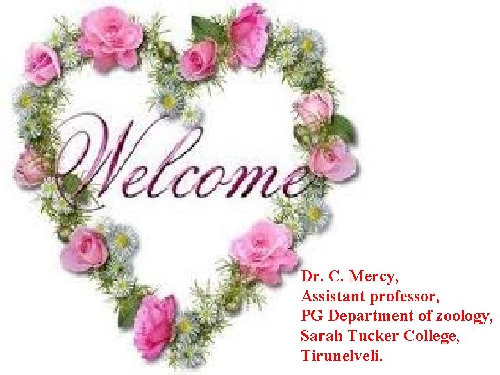Dr. C. Mercy, Assistant professor, PG Department of zoology, Sarah Tucker College, Tirunelveli. Dr. C. Mercy, Assistant professor, PG Department of zoology, Sarah Tucker College, Tirunelveli.