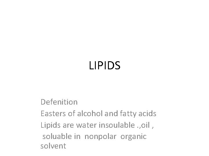 LIPIDS Defenition Easters of alcohol and fatty acids Lipids are water insoulable. , oil LIPIDS Defenition Easters of alcohol and fatty acids Lipids are water insoulable. , oil