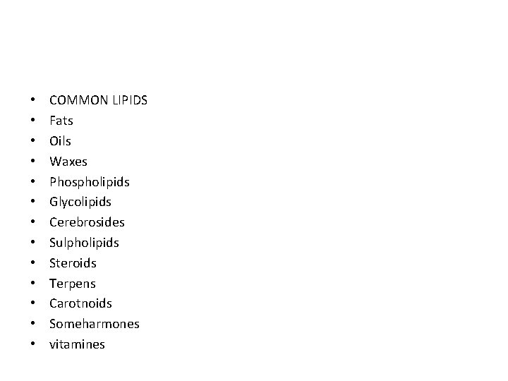 • • • • COMMON LIPIDS Fats Oils Waxes Phospholipids Glycolipids Cerebrosides Sulpholipids • • • • COMMON LIPIDS Fats Oils Waxes Phospholipids Glycolipids Cerebrosides Sulpholipids