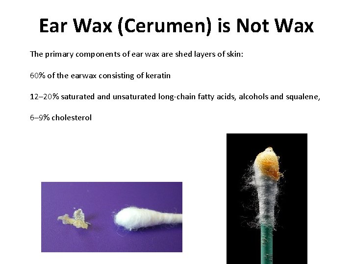 Ear Wax (Cerumen) is Not Wax The primary components of ear wax are shed Ear Wax (Cerumen) is Not Wax The primary components of ear wax are shed