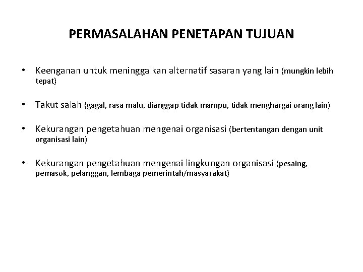 PERMASALAHAN PENETAPAN TUJUAN • Keenganan untuk meninggalkan alternatif sasaran yang lain (mungkin lebih tepat)