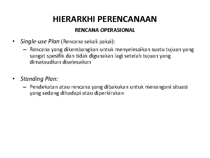 HIERARKHI PERENCANAAN RENCANA OPERASIONAL • Single-use Plan (Rencana sekali pakai): – Rencana yang dikembangkan