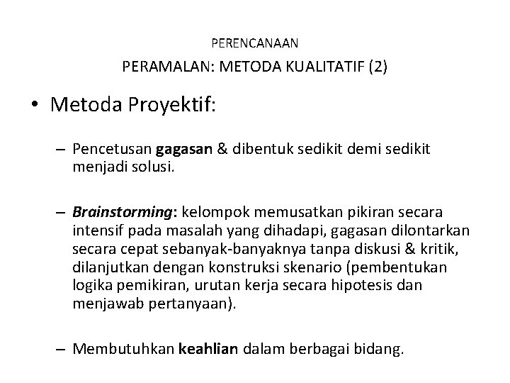 PERENCANAAN PERAMALAN: METODA KUALITATIF (2) • Metoda Proyektif: – Pencetusan gagasan & dibentuk sedikit