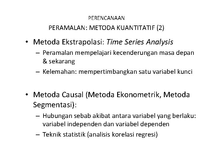 PERENCANAAN PERAMALAN: METODA KUANTITATIF (2) • Metoda Ekstrapolasi: Time Series Analysis – Peramalan mempelajari