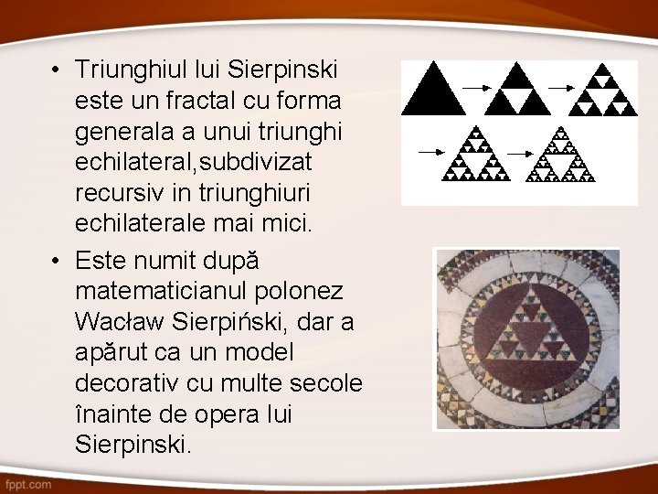  • Triunghiul lui Sierpinski este un fractal cu forma generala a unui triunghi