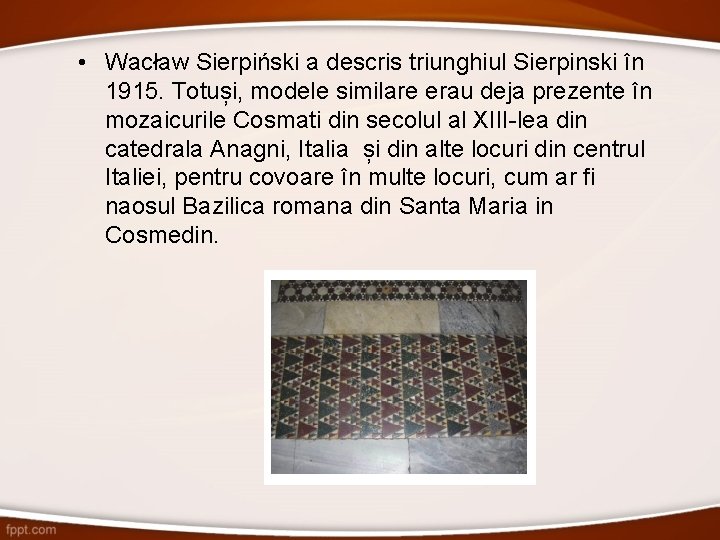  • Wacław Sierpiński a descris triunghiul Sierpinski în 1915. Totuși, modele similare erau