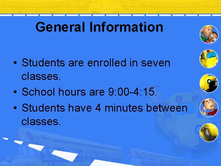 General Information • Students are enrolled in seven classes. • School hours are 9: