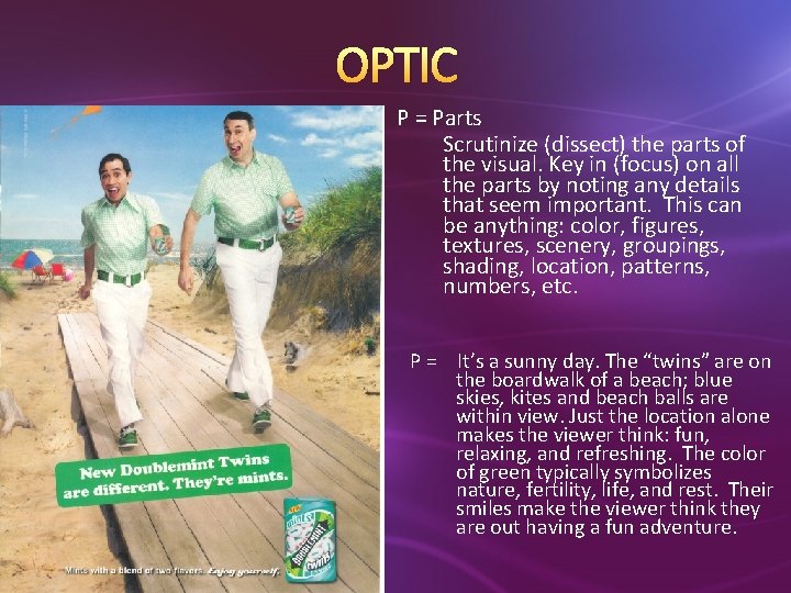 OPTIC P = Parts Scrutinize (dissect) the parts of the visual. Key in (focus)