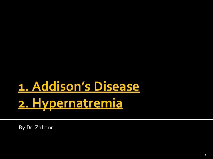 1. Addison’s Disease 2. Hypernatremia By Dr. Zahoor 1 