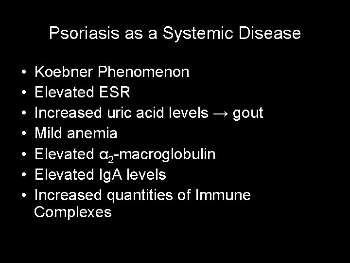 Psoriasis as a Systemic Disease • • Koebner Phenomenon Elevated ESR Increased uric acid