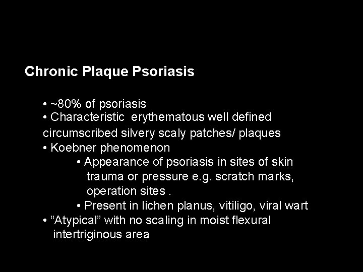 Chronic Plaque Psoriasis • ~80% of psoriasis • Characteristic erythematous well defined circumscribed silvery