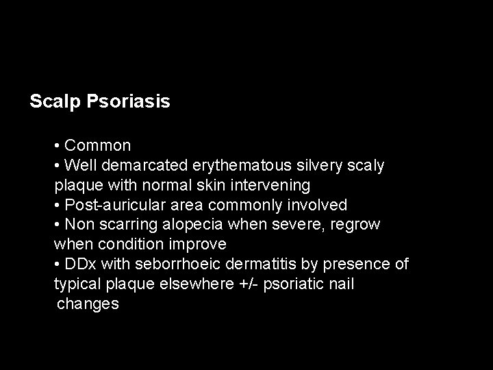 Scalp Psoriasis • Common • Well demarcated erythematous silvery scaly plaque with normal skin