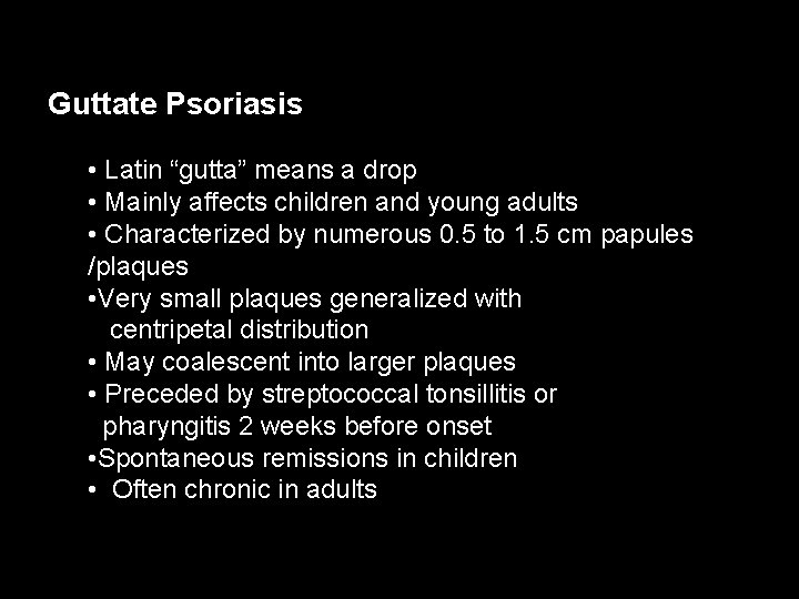 Guttate Psoriasis • Latin “gutta” means a drop • Mainly affects children and young