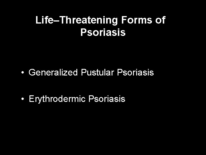 Life–Threatening Forms of Psoriasis • Generalized Pustular Psoriasis • Erythrodermic Psoriasis 26 