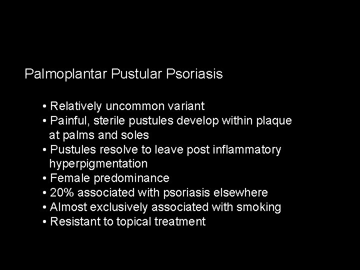 Palmoplantar Pustular Psoriasis • Relatively uncommon variant • Painful, sterile pustules develop within plaque
