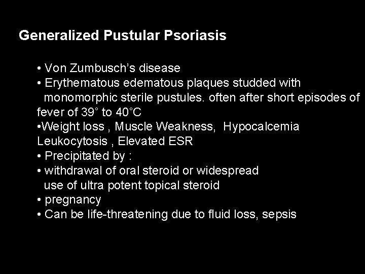 Generalized Pustular Psoriasis • Von Zumbusch’s disease • Erythematous edematous plaques studded with monomorphic