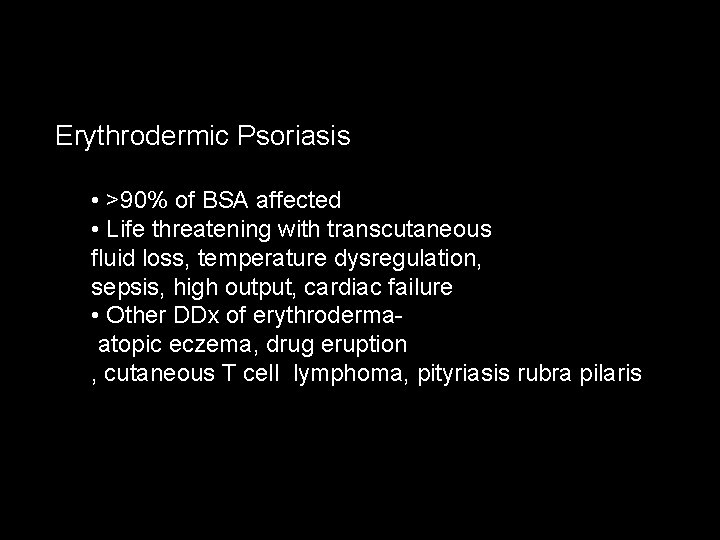 Erythrodermic Psoriasis • >90% of BSA affected • Life threatening with transcutaneous fluid loss,