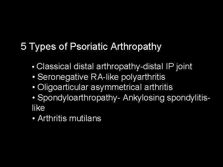 5 Types of Psoriatic Arthropathy • Classical distal arthropathy-distal IP joint • Seronegative RA-like