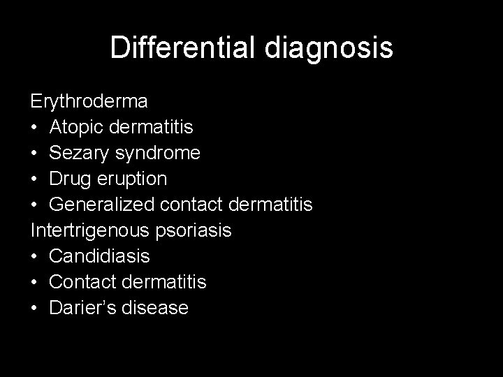 Differential diagnosis Erythroderma • Atopic dermatitis • Sezary syndrome • Drug eruption • Generalized