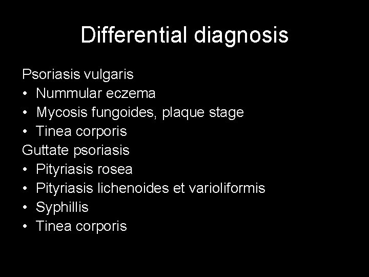 Differential diagnosis Psoriasis vulgaris • Nummular eczema • Mycosis fungoides, plaque stage • Tinea