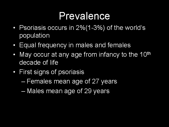 Prevalence • Psoriasis occurs in 2%(1 -3%) of the world’s population • Equal frequency