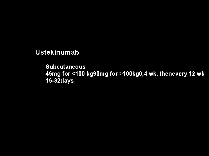 Ustekinumab Subcutaneous 45 mg for <100 kg 90 mg for >100 kg 0, 4