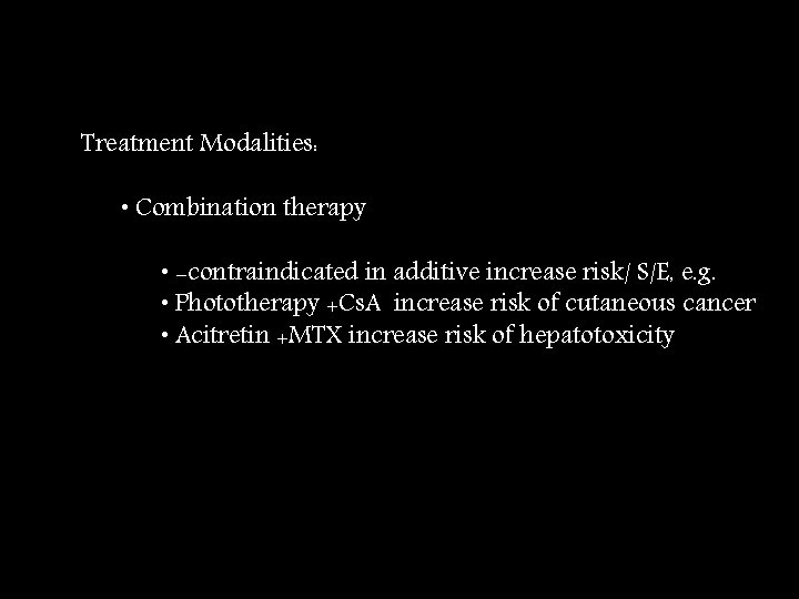 Treatment Modalities: • Combination therapy • -contraindicated in additive increase risk/ S/E, e. g.