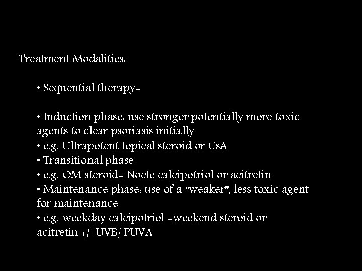 Treatment Modalities: • Sequential therapy • Induction phase: use stronger potentially more toxic agents