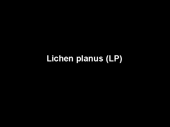 Lichen planus (LP) 