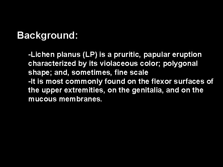Background: -Lichen planus (LP) is a pruritic, papular eruption characterized by its violaceous color;